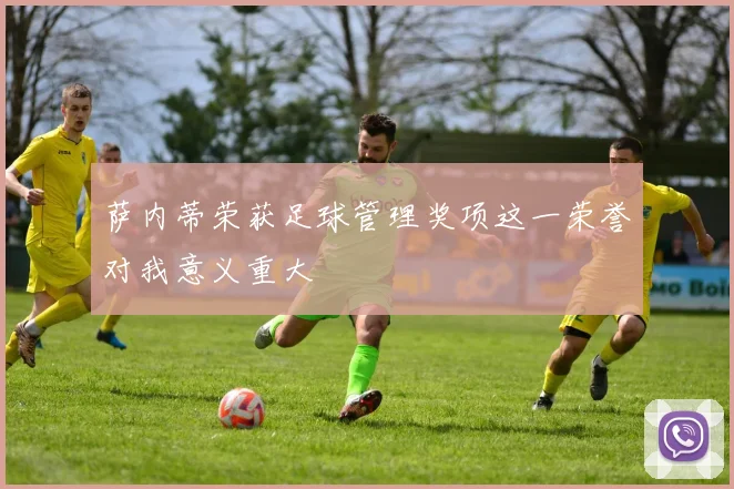 萨内蒂荣获足球管理奖项这一荣誉对我意义重大