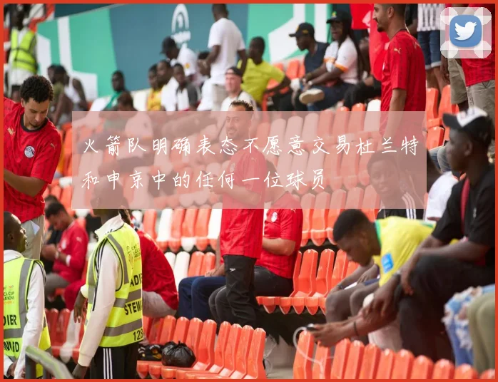 火箭队明确表态不愿意交易杜兰特和申京中的任何一位球员